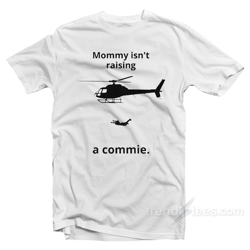 Mommy Isn't Raising A Commie T-shirt