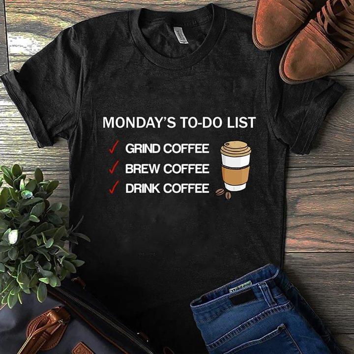 Monday's To Do List Grind Coffee Brew Coffee Drink Coffee Shirt