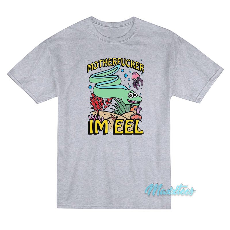Motherfucker I'm Eel T-shirt
