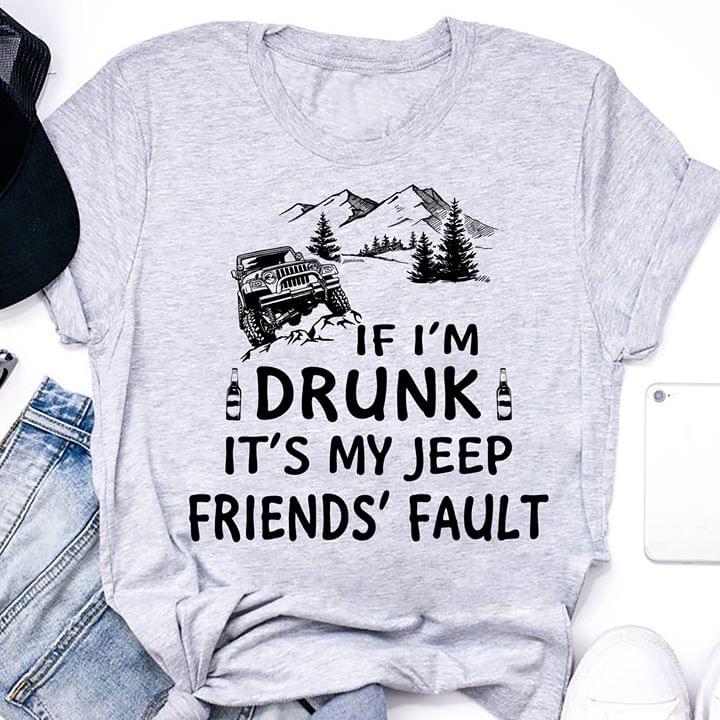 Mountain Offroad If I'm Drunk It's My Jeep Friends' Fault Shirt