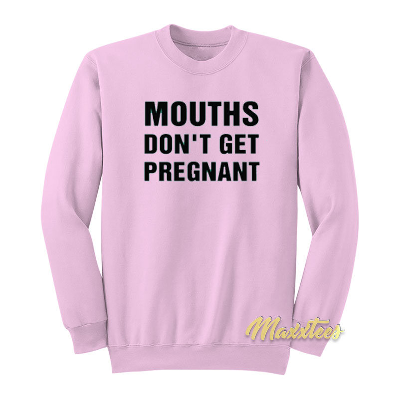 Mouths Don't Pregnant Sweatshirt