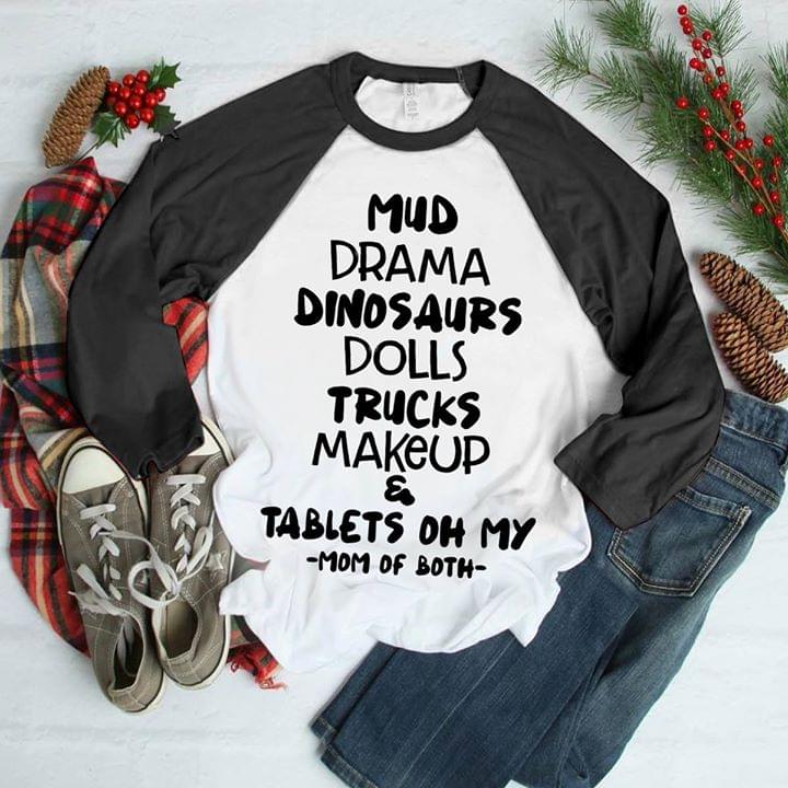 Mud Drama Dinosaurs Dolls Trucks Makeup & Tablets Oh My Mom Of Both Shirt