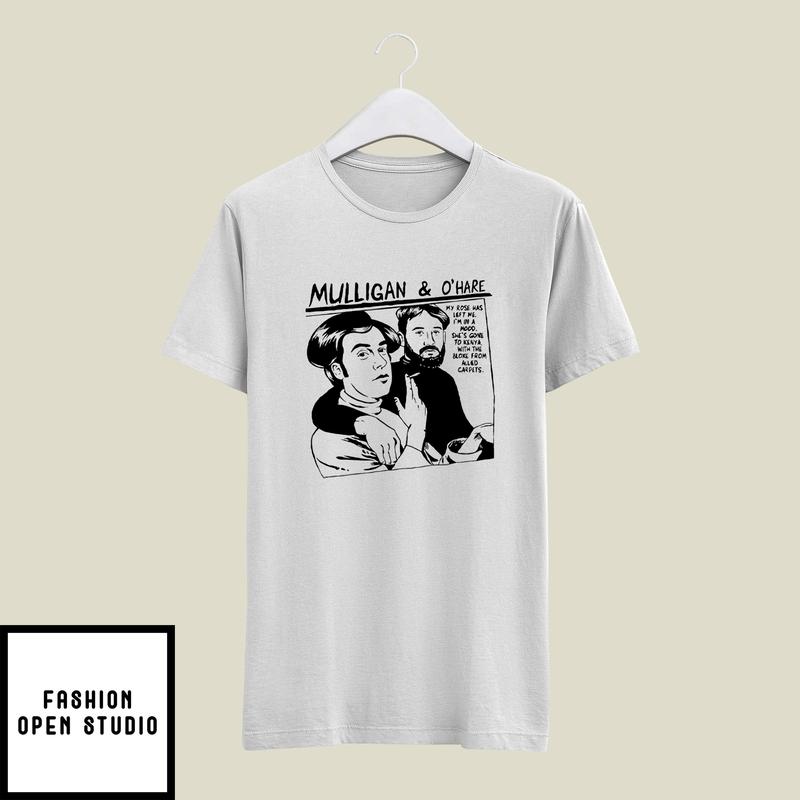 Mulligan And O’hare My Rose Has Left Me I’m In A Mood T-shirt
