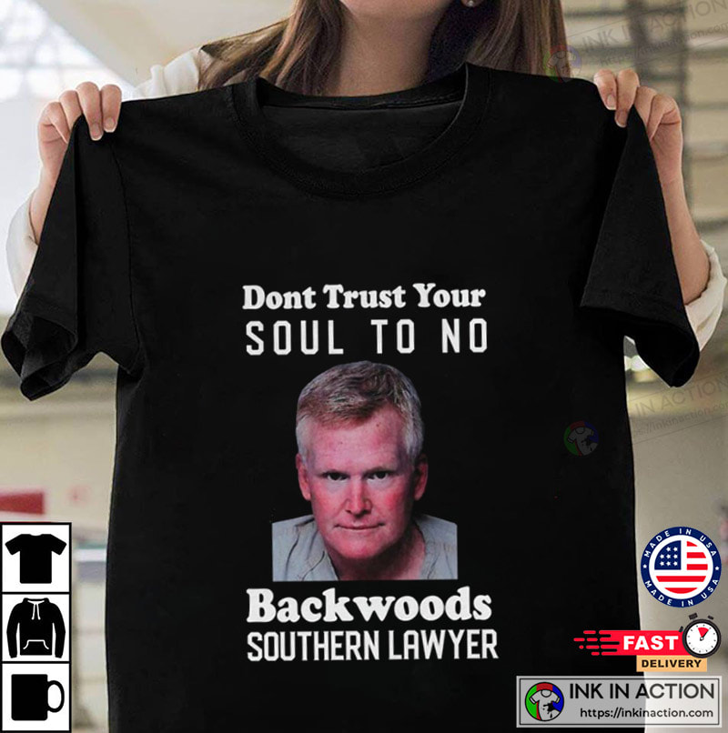 Murdaugh Murder Don’t Trust Your Soul To No Backwoods Southern Lawyer T-shirt