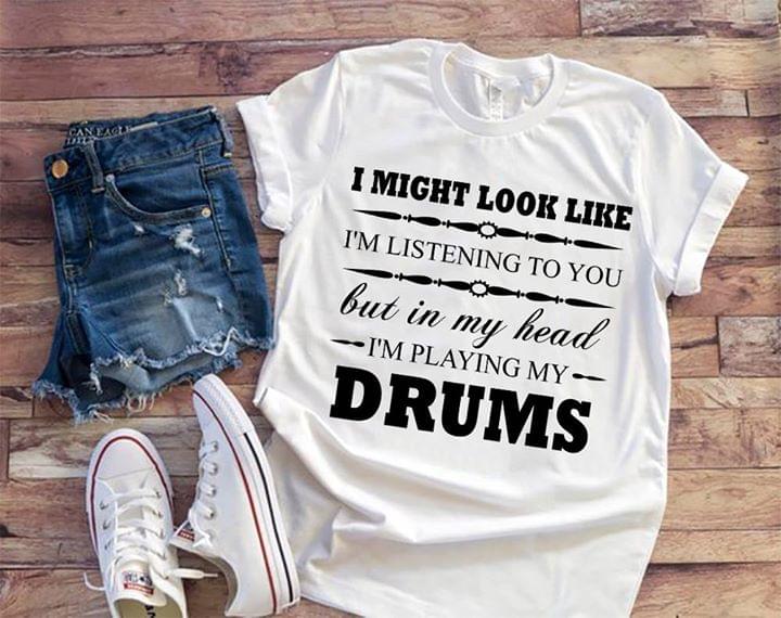 Music Lover I Might Look Like I'm Listening To You But In My Head Shirt