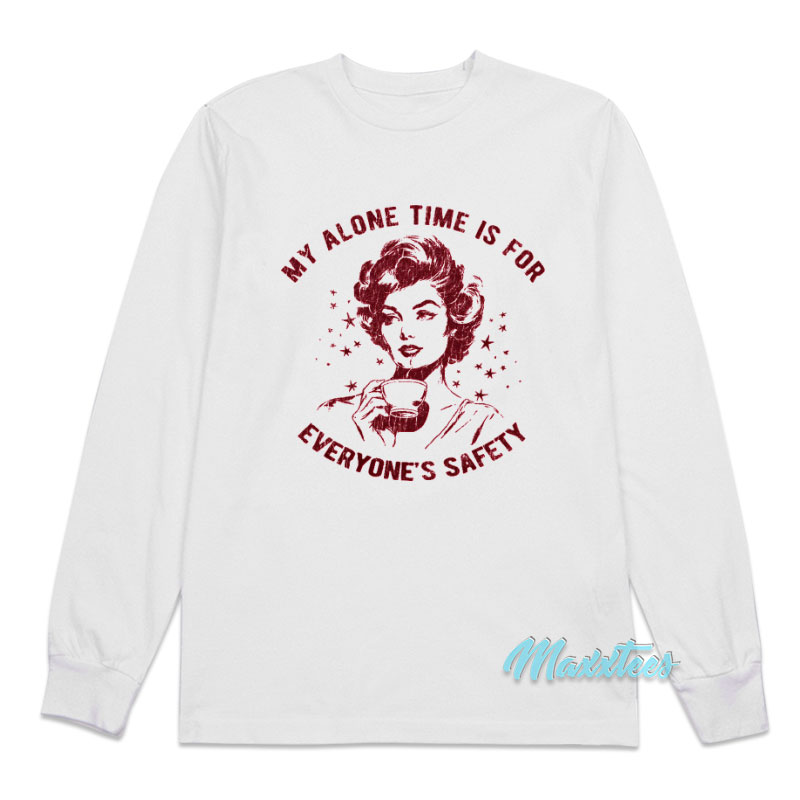 My Alone Time Is For Everyone's Safety Long Sleeve Shirt