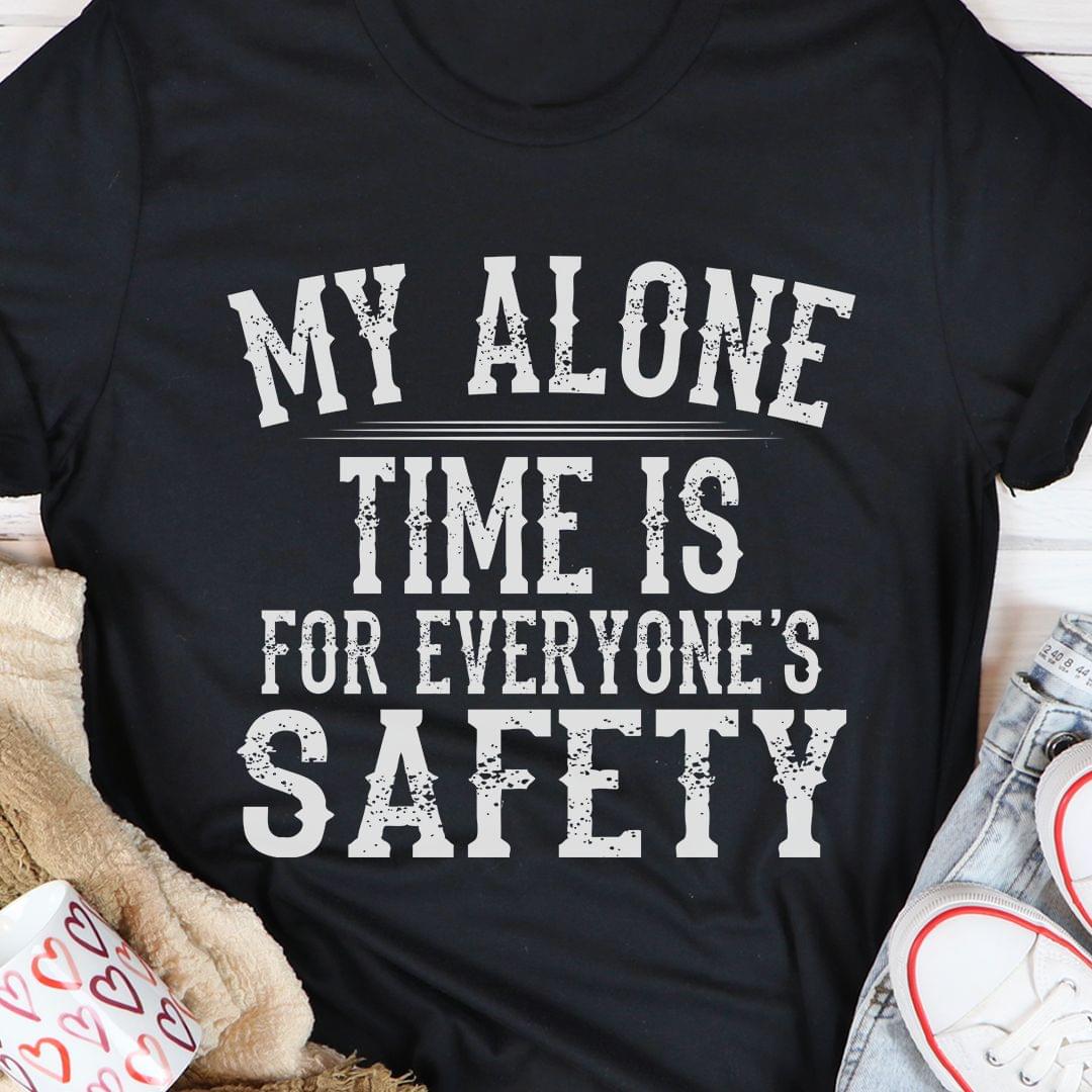 My Alone Time Is For Everyone's Safety Shirt