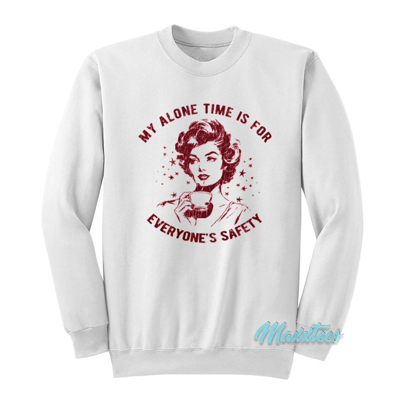 My Alone Time Is For Everyone's Safety Sweatshirt