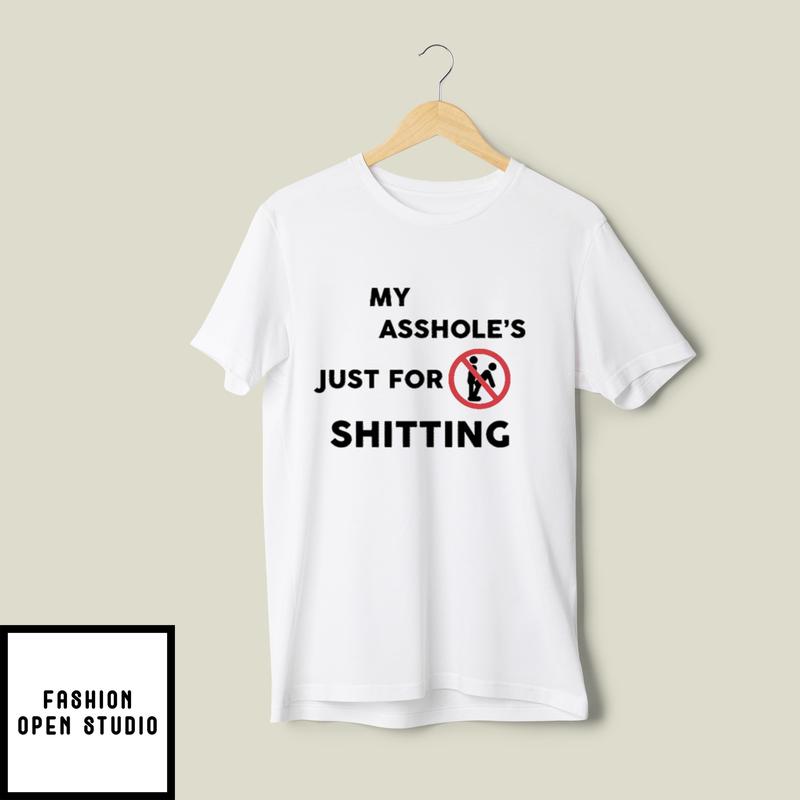My Asshole’s Just For Shitting T-shirt