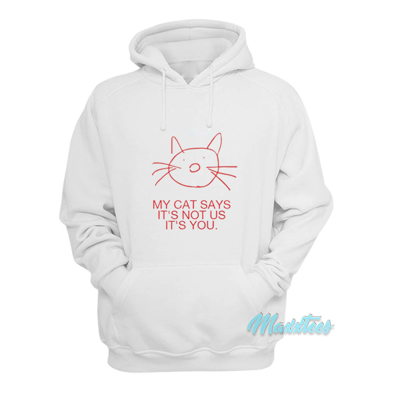 My Cat Says It's Not Us It's Not You Hoodie