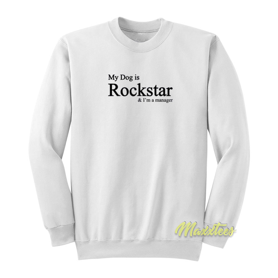 My Dog Is Rockstar And I'm Manager Sweatshirt