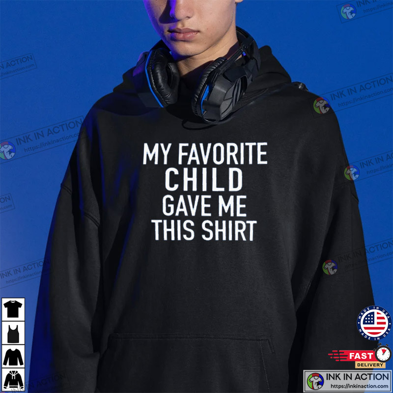 My Favorite Child Gave Me This Shirt, Father’s Day Gift, Funny Shirt For Men
