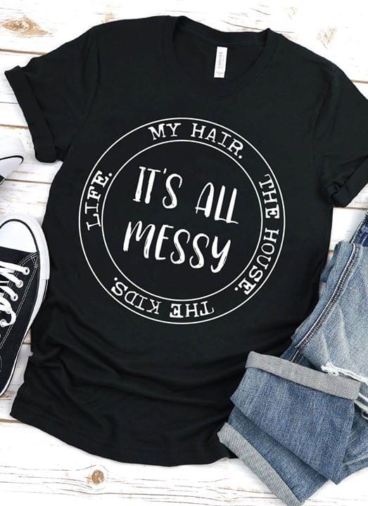 My Hair Life The House The Kids It's All Messy Shirt