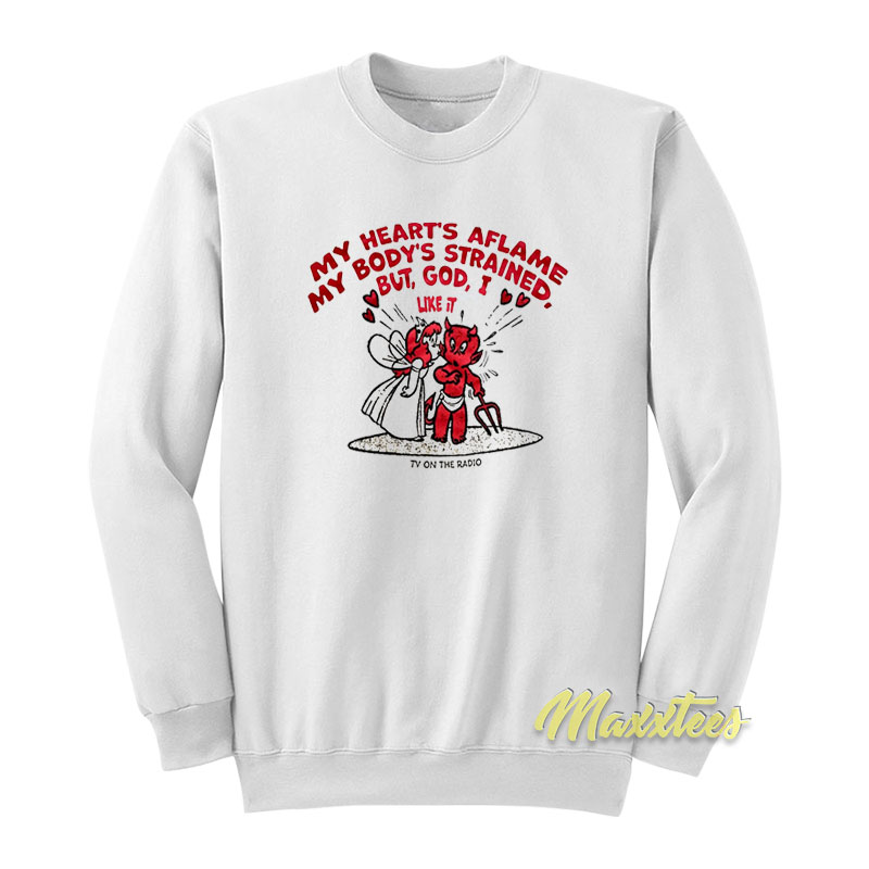 My Heart's Aflame My Body's Strained But God I Like It Sweatshirt