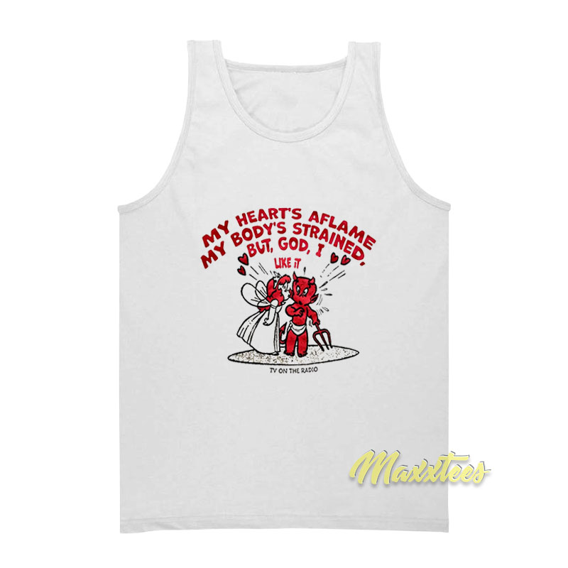 My Heart's Aflame My Body's Strained But God I Like It Tank Top