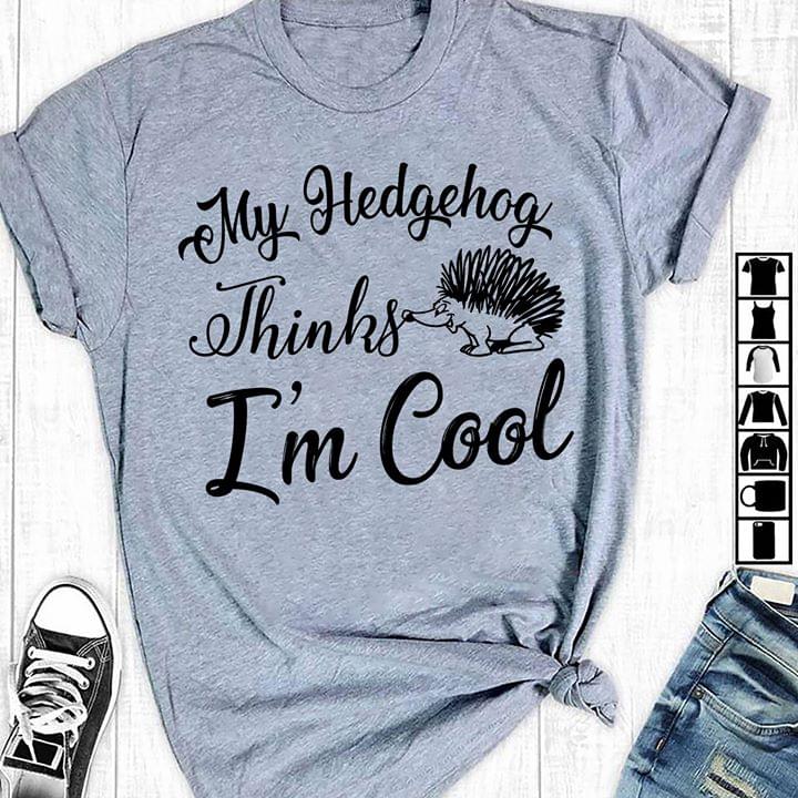 My Hedgehog Thinks I'm Cool Shirt
