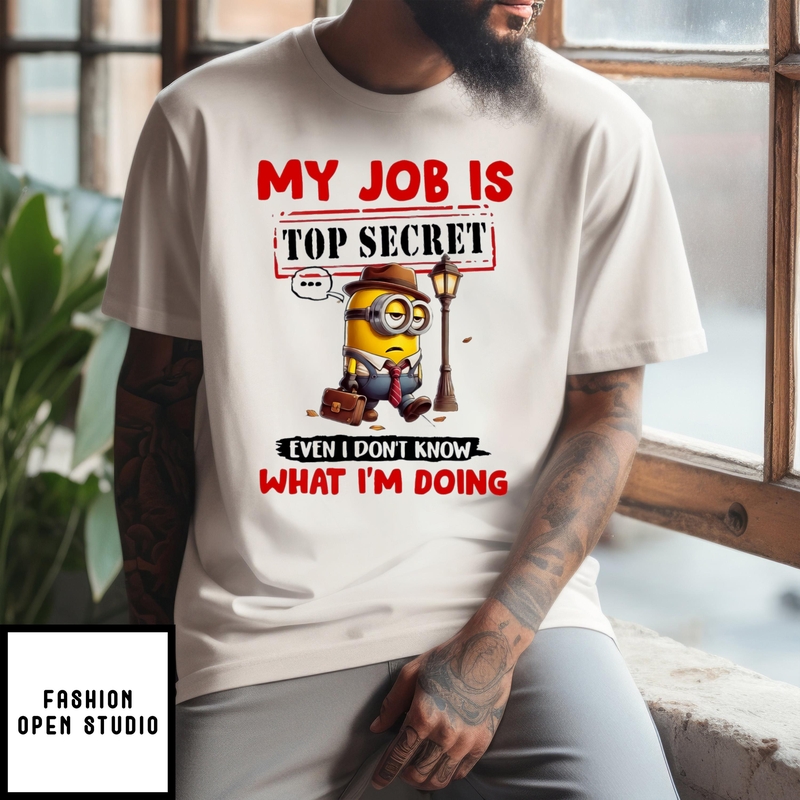 My Job Is Top Secret Even I Don’t Know What I’m Doing Minion T-shirt