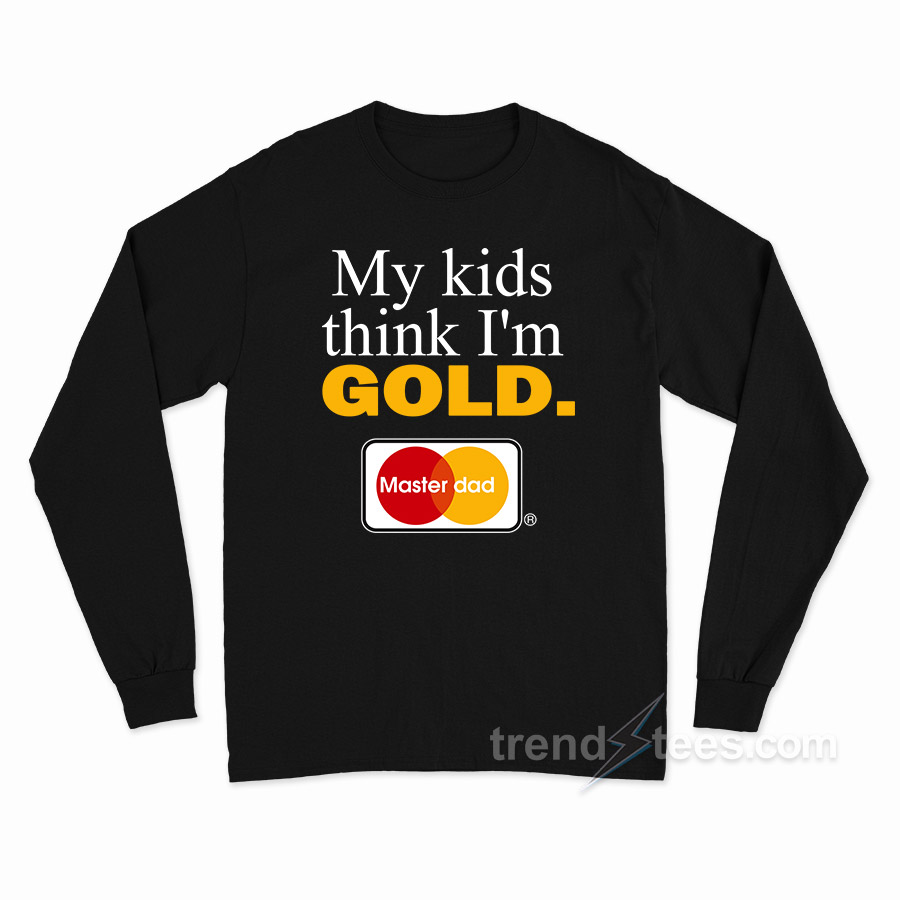 My Kids Think I'm Gold Master Dad Long Sleeve Shirt