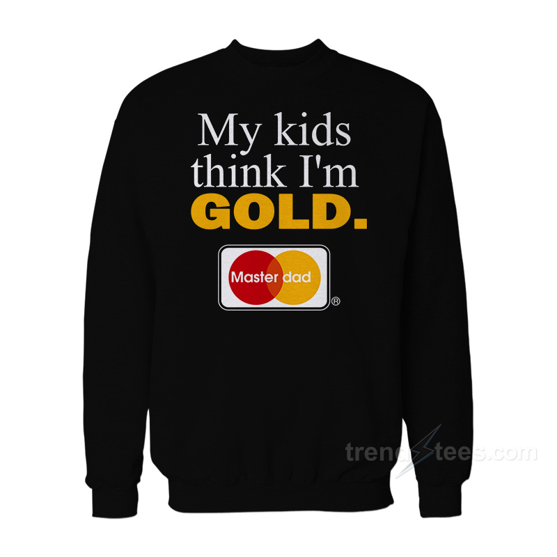 My Kids Think I'm Gold Master Dad Sweatshirt