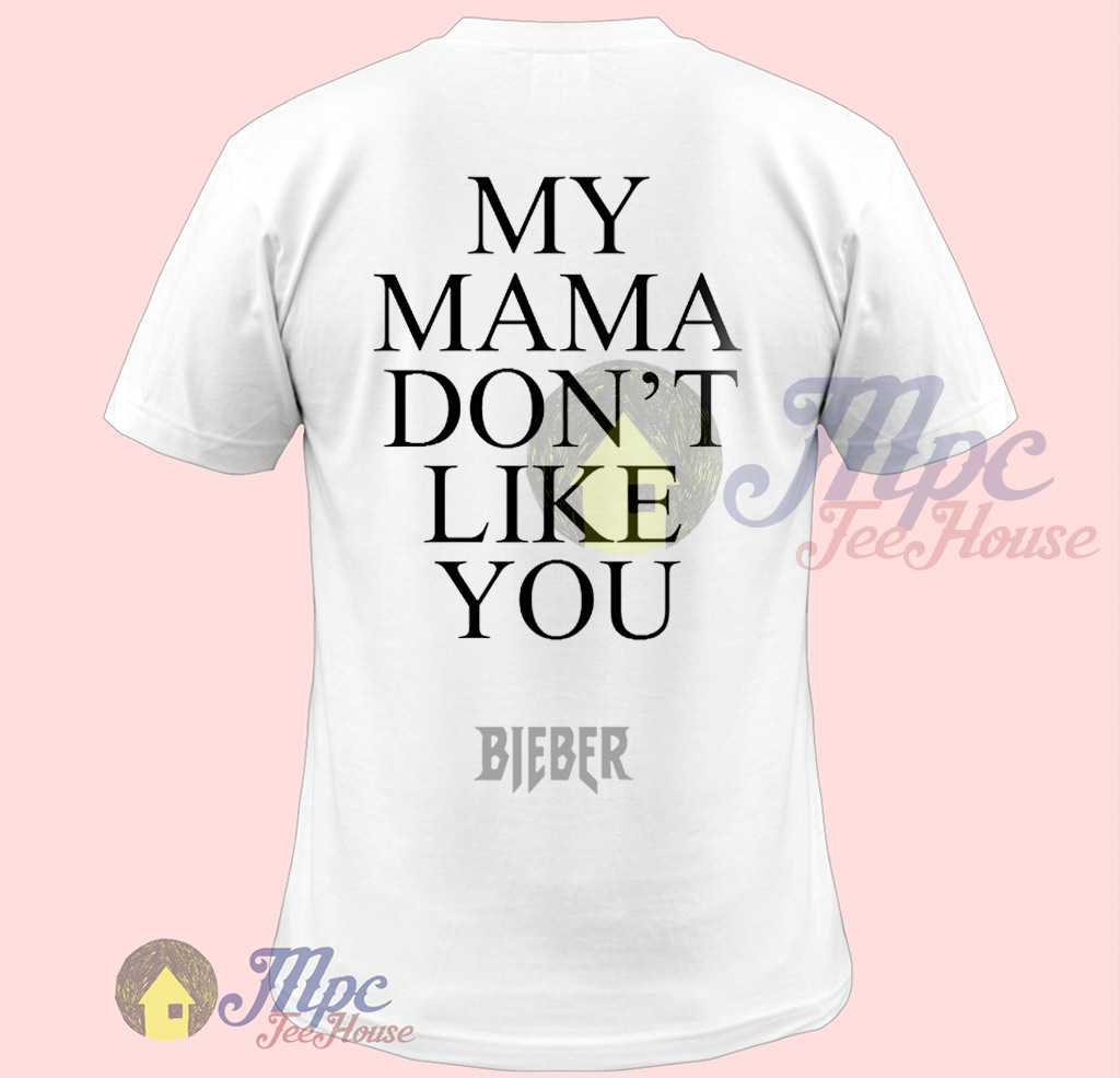 My Mama Don't Like You Bieber Quote T Shirt