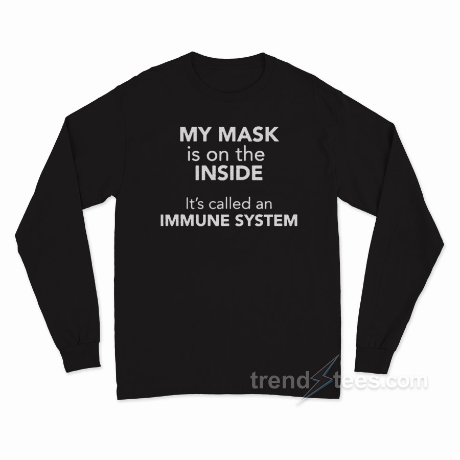 My Mask Is On The Inside It's Called An Immune System Long Sleeve Shirt