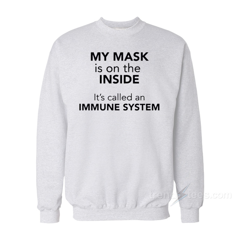 My Mask Is On The Inside It's Called An Immune System Sweatshirt