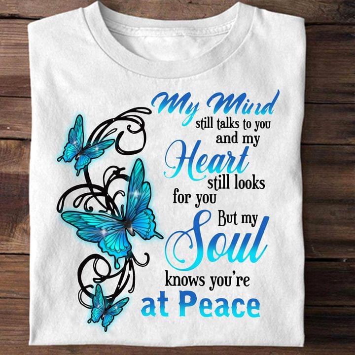 My Mind Still Talks To You And My Heart Still Looks For You But My Soul Knows You're At Peace Blue Butterflies Shirt