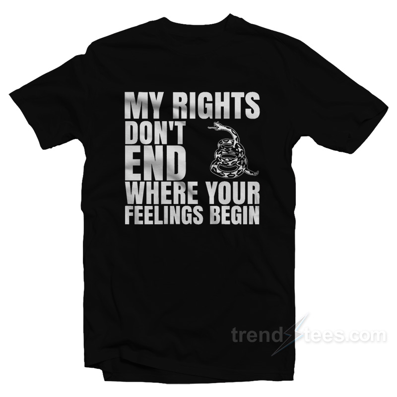 My Right Don't End Where Your Feelings Begin T-shirt