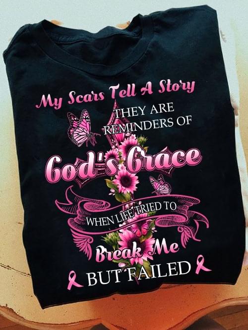 My Scars Tell A Story They Are Reminders Of God's Grace When Life Tried To Break Me But Failed Pink Flowers Butterflies Shirt
