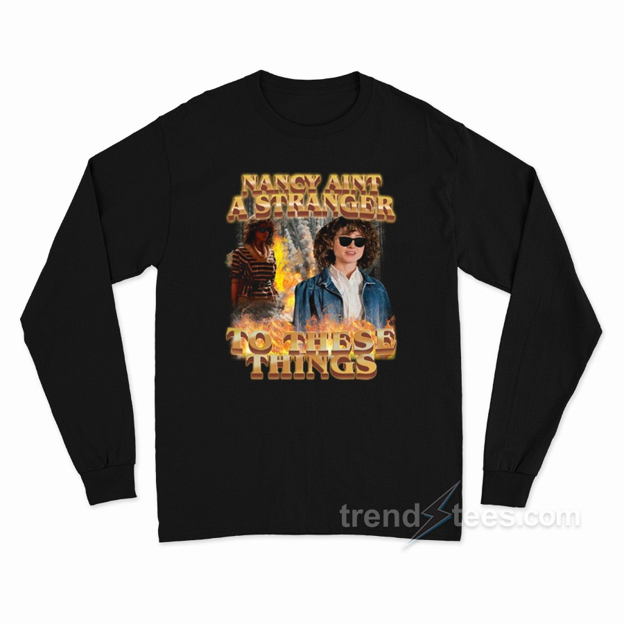 Nancy Ain't A Stranger To These Things Long Sleeve Shirt