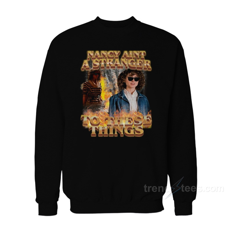 Nancy Ain't A Stranger To These Things Sweatshirt