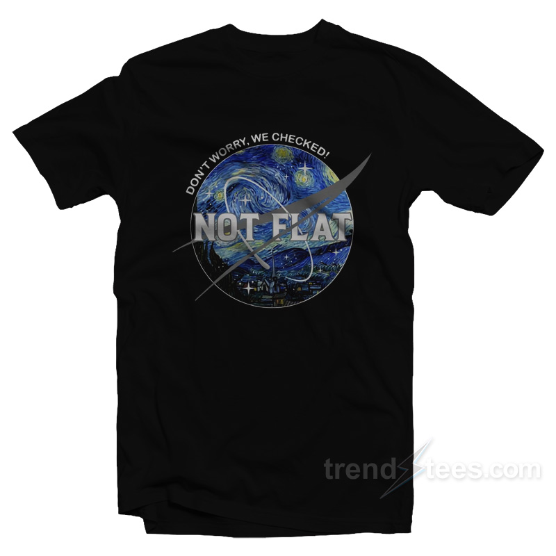 Nasa Starry Night Don't Worry We Checked Not Flat T-shirt