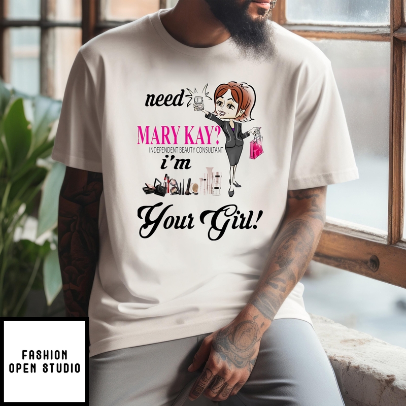 Need Mary Kay Independent Beauty Consultant I’m Your Girl Shirt