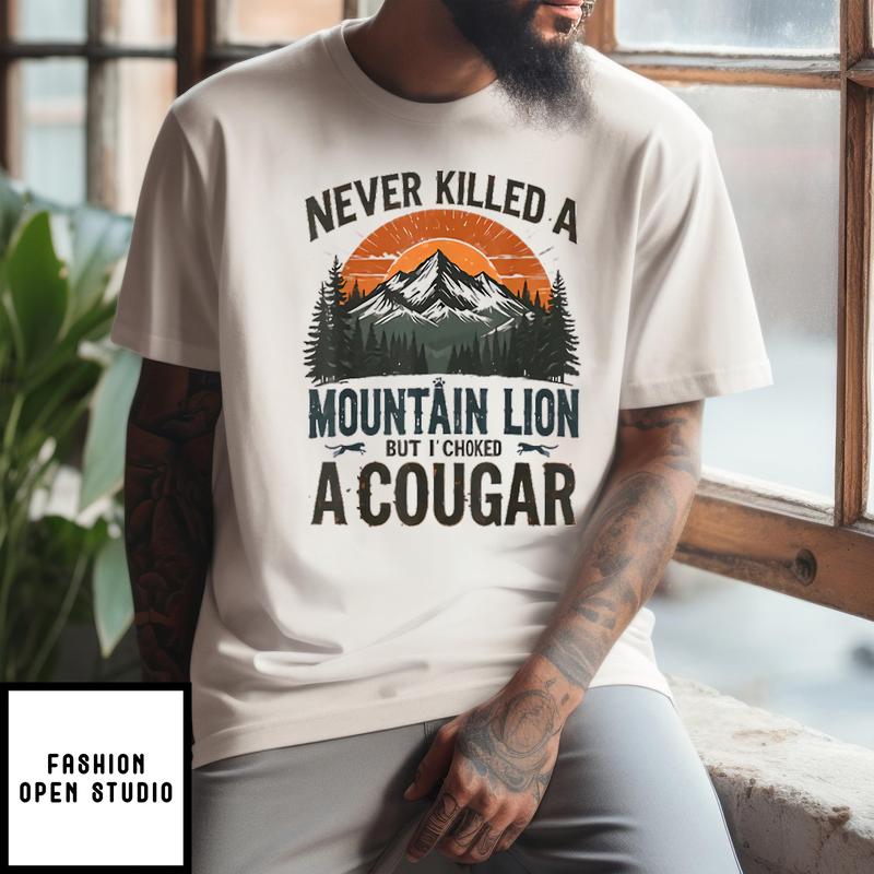 Never Killed A Mountain Lion But I’ve Choked A Cougar T-shirt
