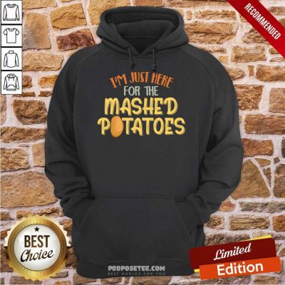 Nice I'm Just Here For The Mashed Potatoes Xmas Gift Thanksgiving Hoodie-design By Proposetees.com