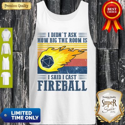 Nice I Didn't Ask How Big The Room Is I Said I Cast Fireball Tank Top