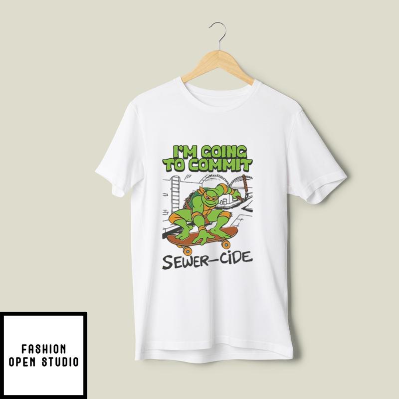 Ninja Turtles I’m Going To Commit Sewer-cide T-shirt