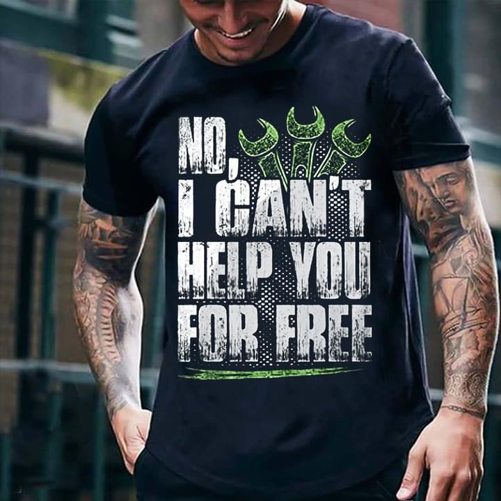 No I Can't Help You For Free Wrenches Shirt