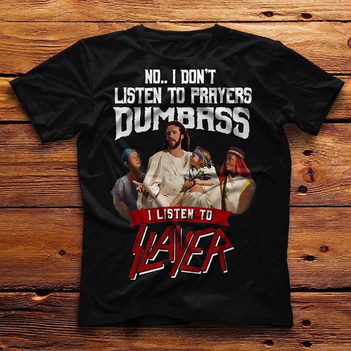 No I Don't Listen To Prayers Dumbass I Listen To Layer Shirt