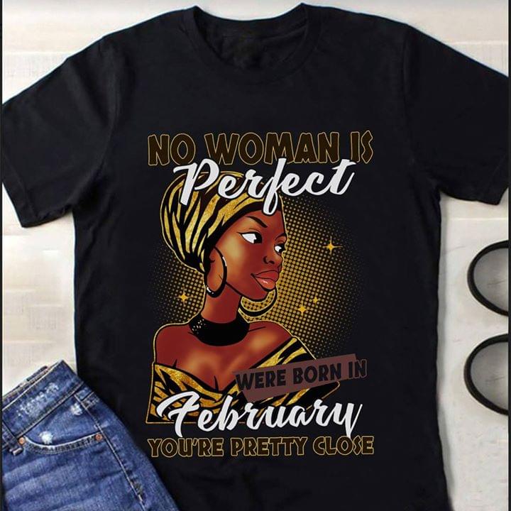 No Woman Is Perfect Were Born In February You're Pretty Close Shirt