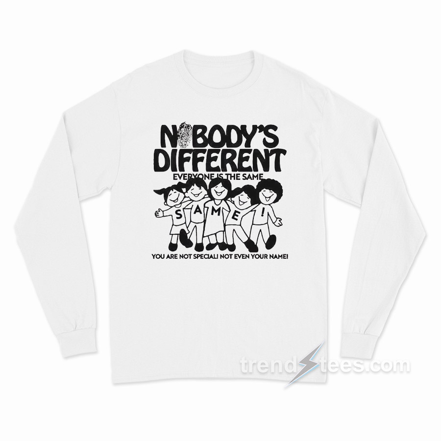 Nobody's Different Everyone Is The Same Long Sleeve Shirt
