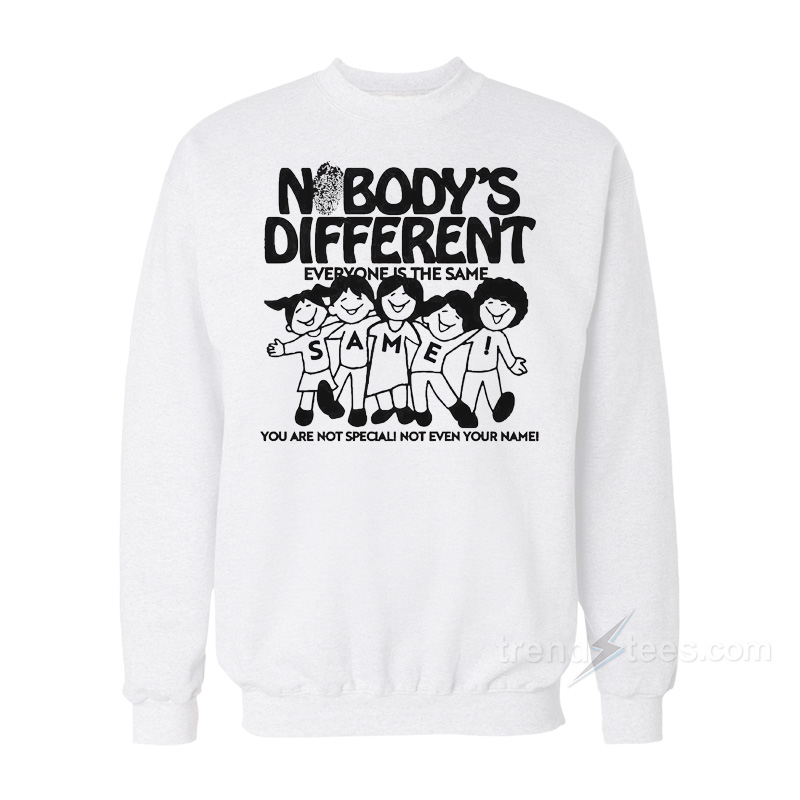 Nobody's Different Everyone Is The Same Sweatshirt