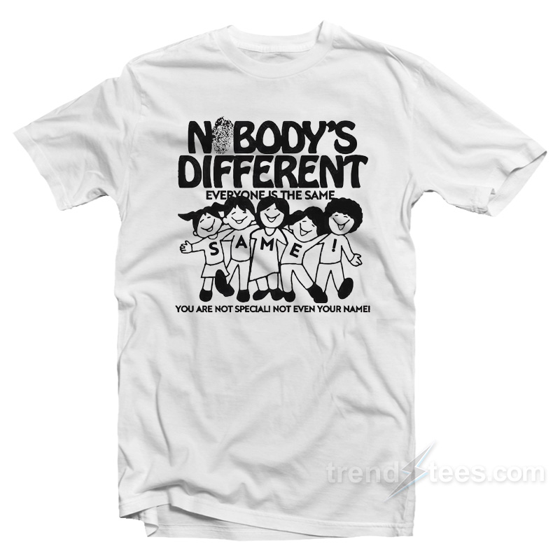 Nobody's Different Everyone Is The Same T-shirt