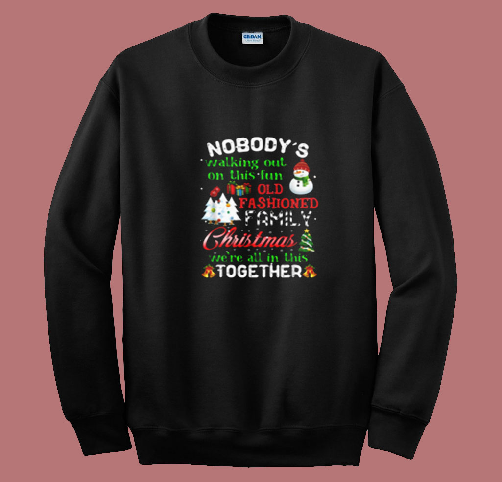 Nobody's Walking Out On This Fun Old Family Christmas Xmas Summer Sweatshirt