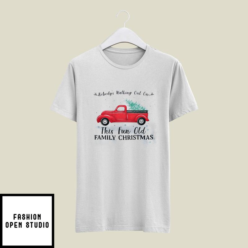 Nobody’s Walking Out On This Fun Old Family Christmas Xmas T-shirt Xmas Truck