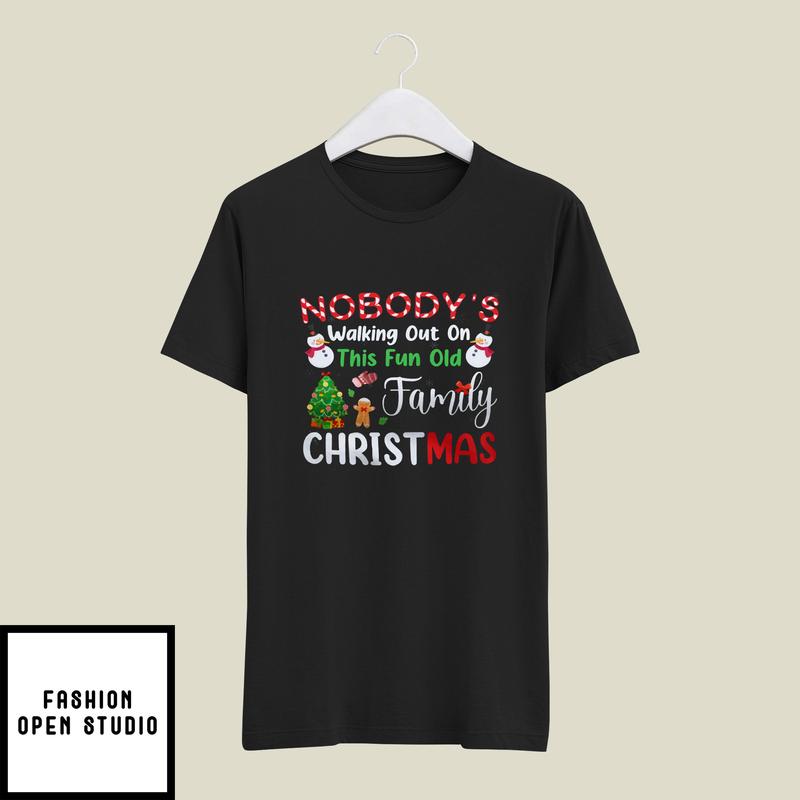 Nobody’s Walking Out On This Fun Old Family Christmas Xmas T-shirt
