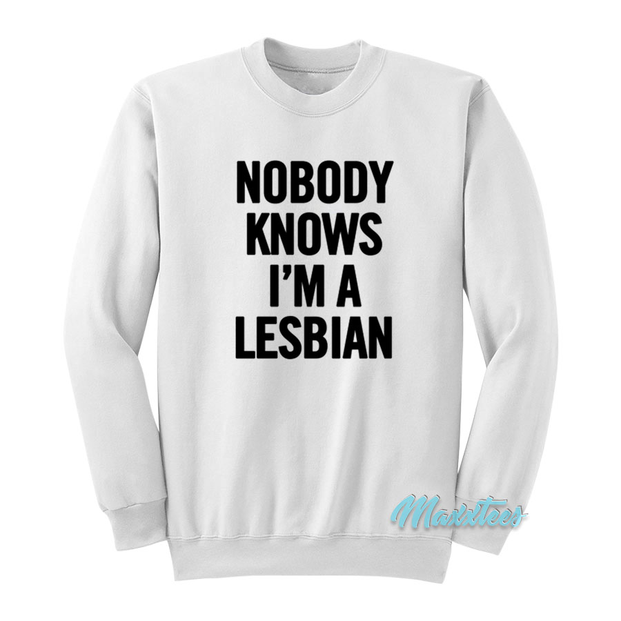 Nobody Knows I'm A Lesbian Sweatshirt