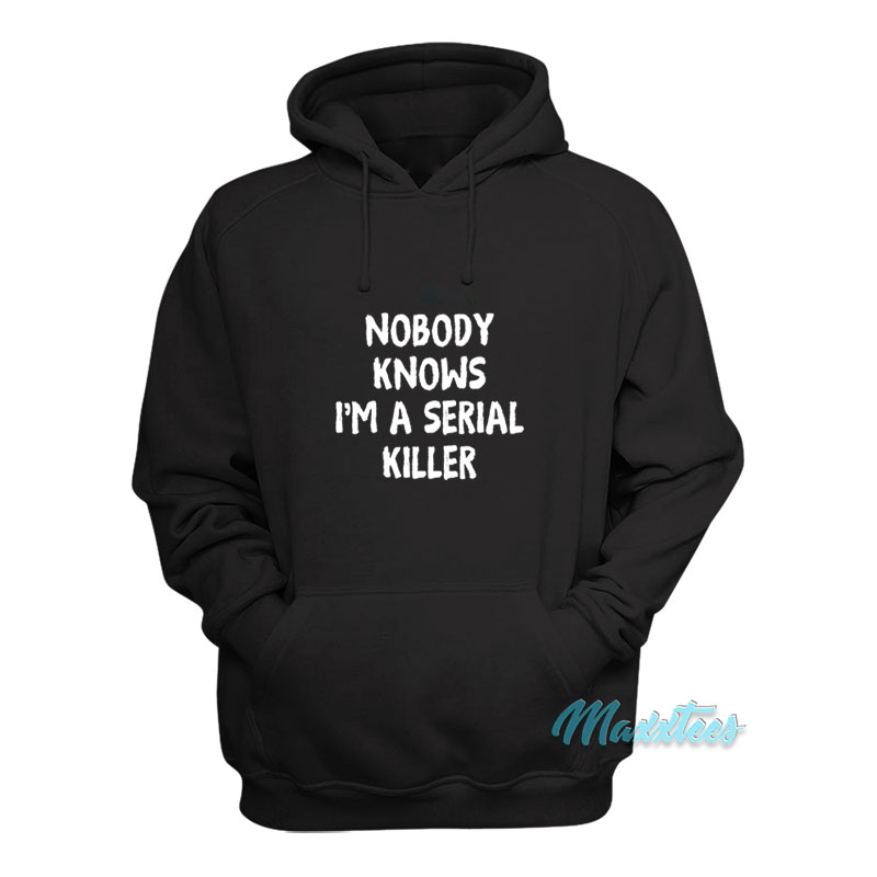 Nobody Knows I'm A Serial Killer Hoodie