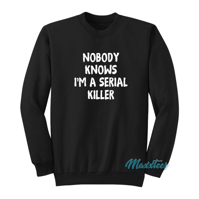 Nobody Knows I'm A Serial Killer Sweatshirt