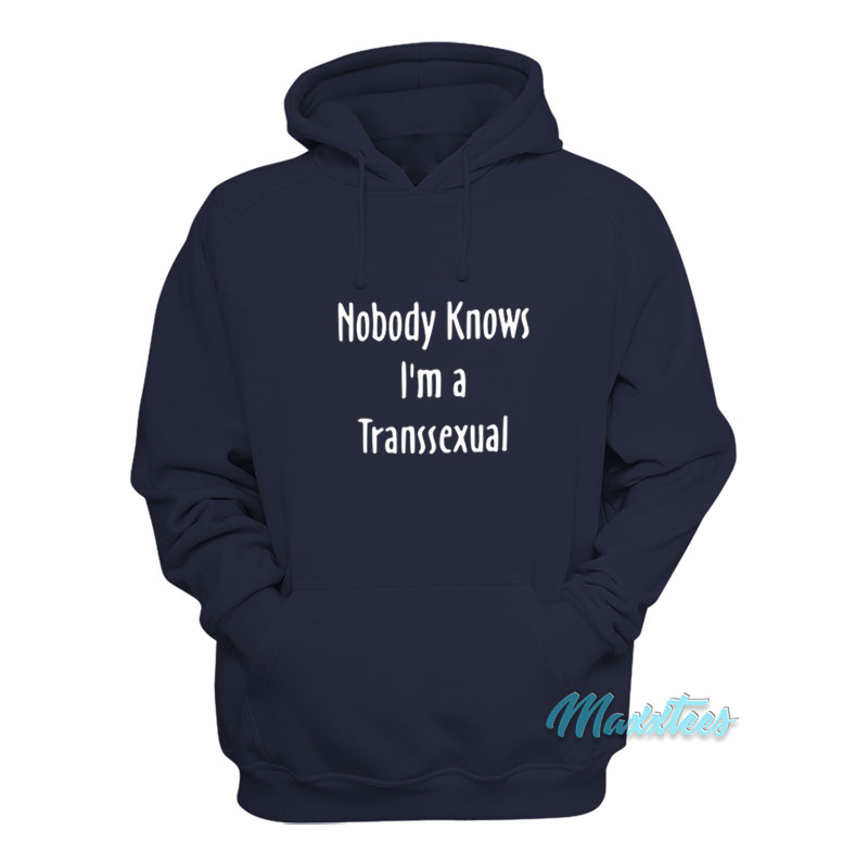 Nobody Knows I'm A Transsexual Hoodie
